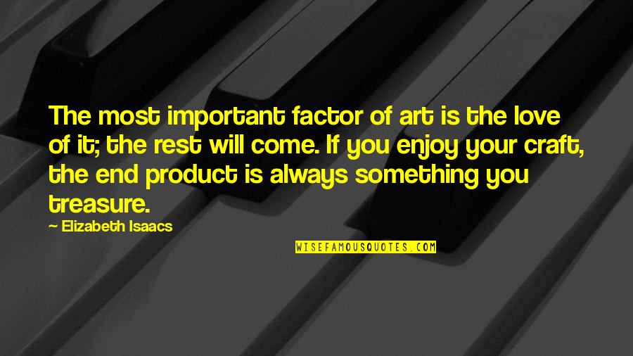 Craft Art Quotes By Elizabeth Isaacs: The most important factor of art is the