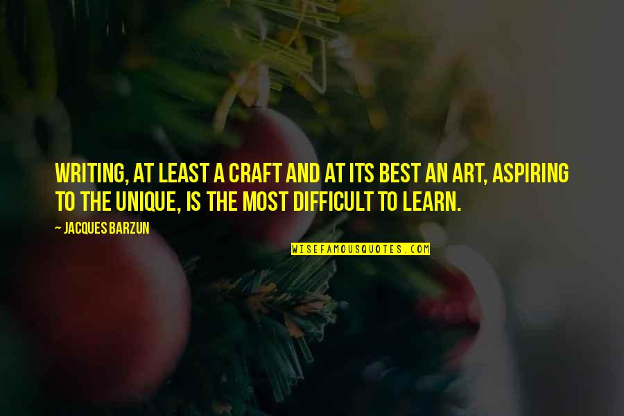 Craft Art Quotes By Jacques Barzun: Writing, at least a craft and at its
