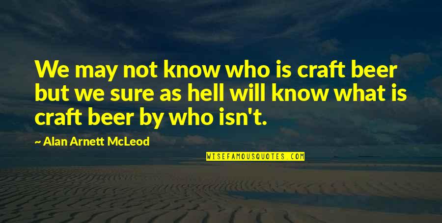 Craft Beer Quotes By Alan Arnett McLeod: We may not know who is craft beer Craft Beer Quotes By Alan Arnett McLeod: We may not know who is craft beer