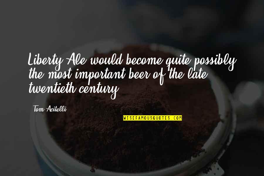Craft Beer Quotes By Tom Acitelli: Liberty Ale would become quite possibly the most Craft Beer Quotes By Tom Acitelli: Liberty Ale would become quite possibly the most