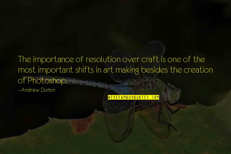 Craft Making Quotes By Andrew Durbin: The importance of resolution over craft is one