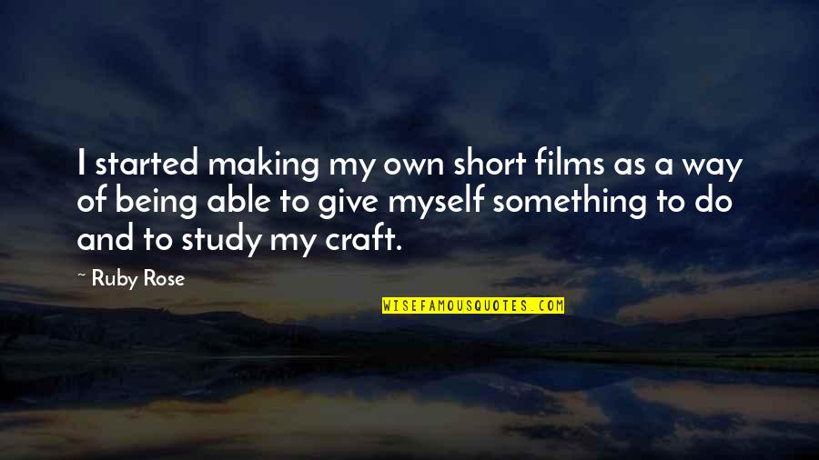 Craft Making Quotes By Ruby Rose: I started making my own short films as