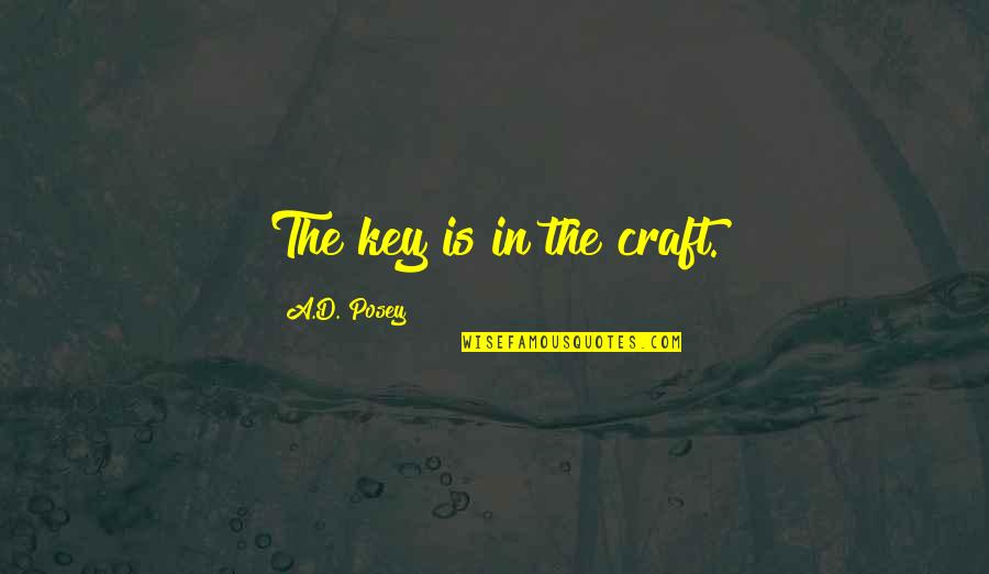 Craft Quotes And Quotes By A.D. Posey: The key is in the craft.