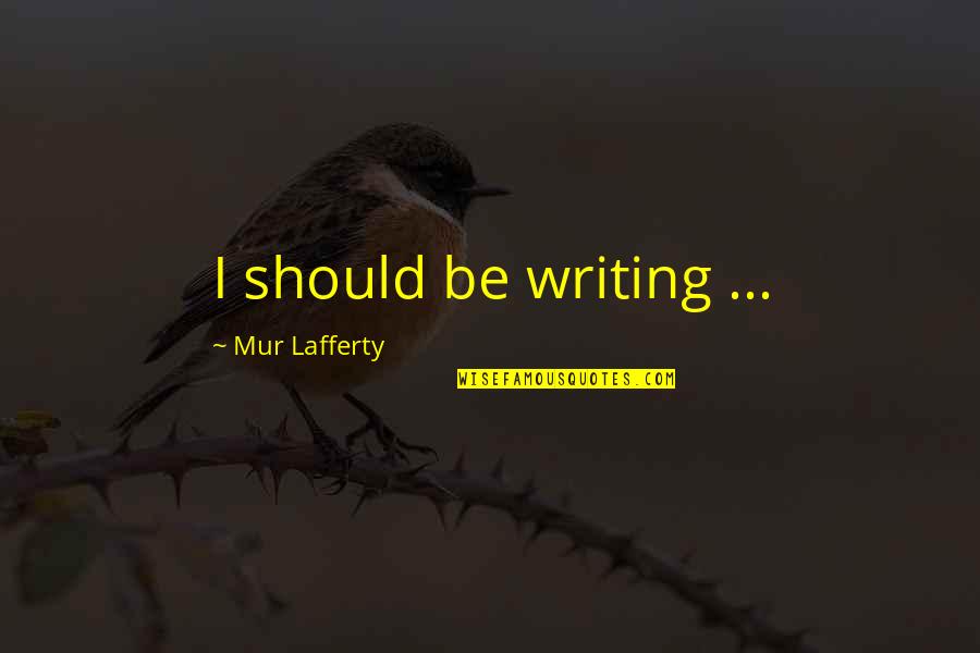 Craft Quotes And Quotes By Mur Lafferty: I should be writing ...