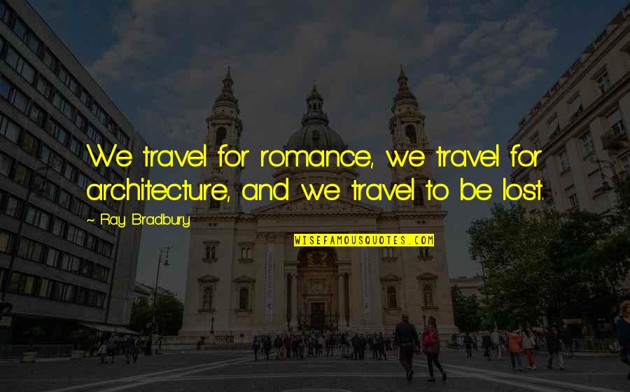 Craft Quotes And Quotes By Ray Bradbury: We travel for romance, we travel for architecture,