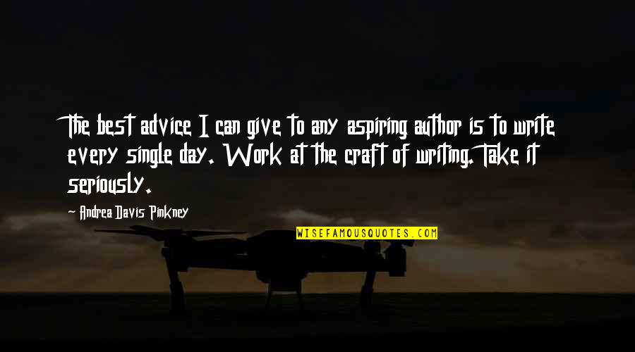 Craft Work Quotes By Andrea Davis Pinkney: The best advice I can give to any Craft Work Quotes By Andrea Davis Pinkney: The best advice I can give to any