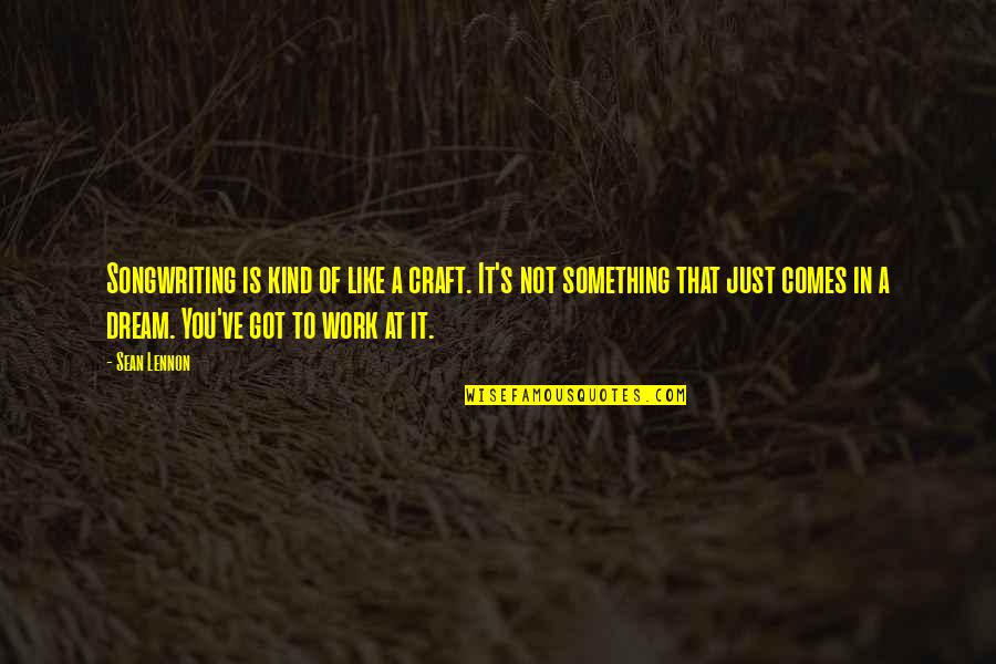 Craft Work Quotes By Sean Lennon: Songwriting is kind of like a craft. It's Craft Work Quotes By Sean Lennon: Songwriting is kind of like a craft. It's