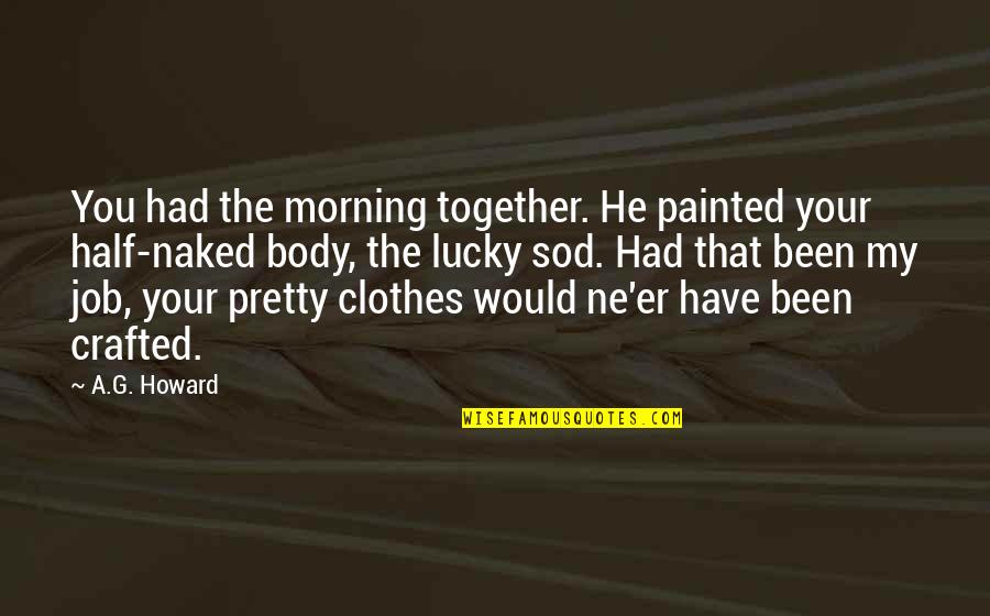 Crafted Quotes By A.G. Howard: You had the morning together. He painted your