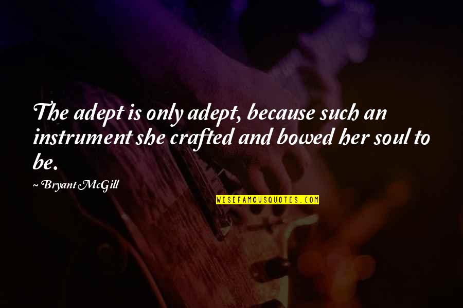 Crafted Quotes By Bryant McGill: The adept is only adept, because such an