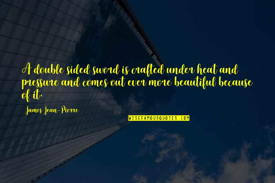 Crafted Quotes By James Jean-Pierre: A double sided sword is crafted under heat Crafted Quotes By James Jean-Pierre: A double sided sword is crafted under heat
