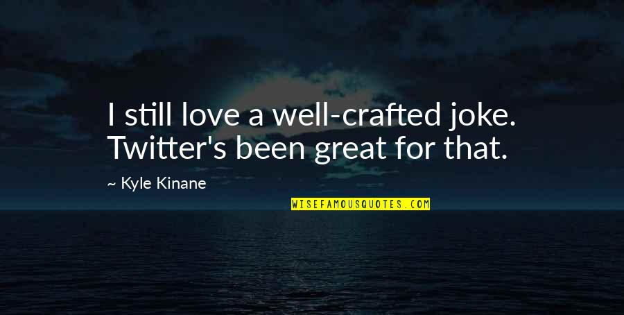 Crafted Quotes By Kyle Kinane: I still love a well-crafted joke. Twitter's been