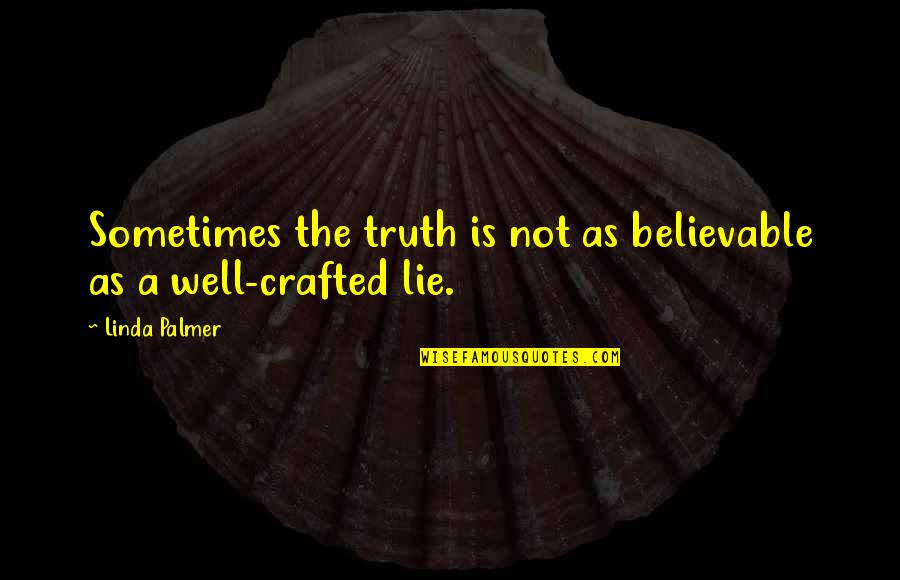 Crafted Quotes By Linda Palmer: Sometimes the truth is not as believable as