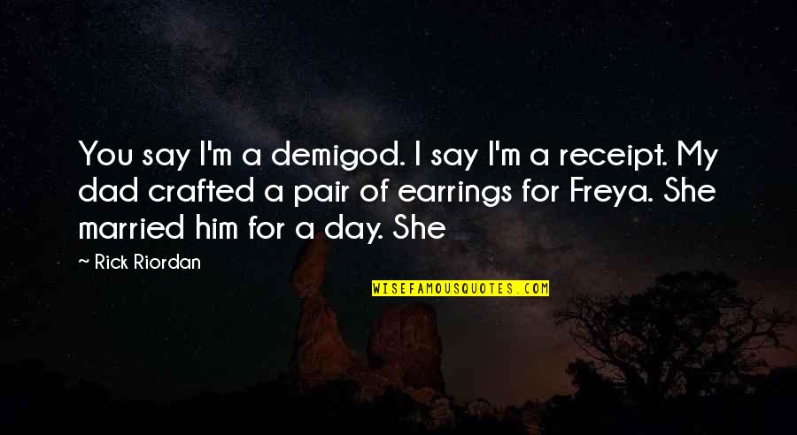 Crafted Quotes By Rick Riordan: You say I'm a demigod. I say I'm