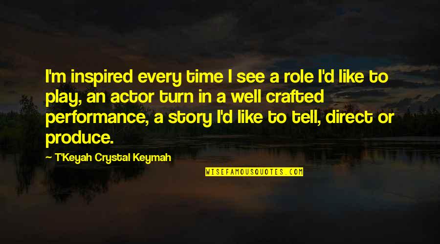 Crafted Quotes By T'Keyah Crystal Keymah: I'm inspired every time I see a role