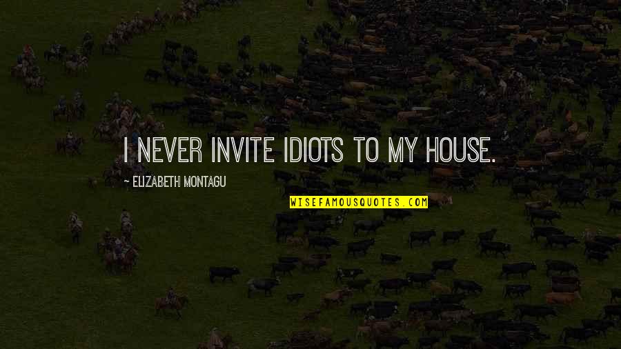 Crafternoon Crochet Quotes By Elizabeth Montagu: I never invite idiots to my house. Crafternoon Crochet Quotes By Elizabeth Montagu: I never invite idiots to my house.