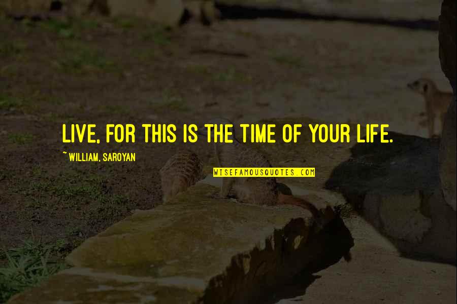 Craftfully Quotes By William, Saroyan: Live, for this is the time of your Craftfully Quotes By William, Saroyan: Live, for this is the time of your