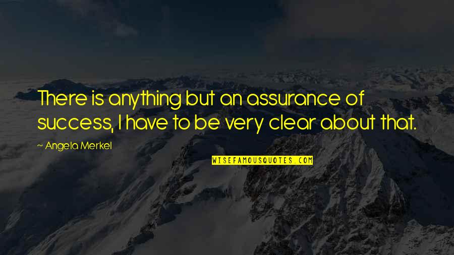 Craftily Def Quotes By Angela Merkel: There is anything but an assurance of success,