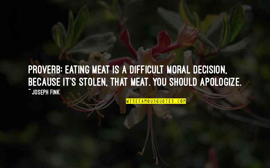 Craftily Def Quotes By Joseph Fink: PROVERB: Eating meat is a difficult moral decision,