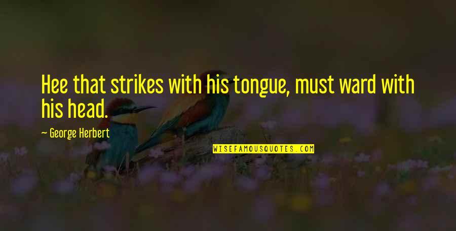 Craftiness Bliss Quotes By George Herbert: Hee that strikes with his tongue, must ward