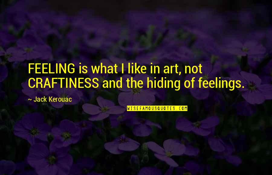 Craftiness Quotes By Jack Kerouac: FEELING is what I like in art, not