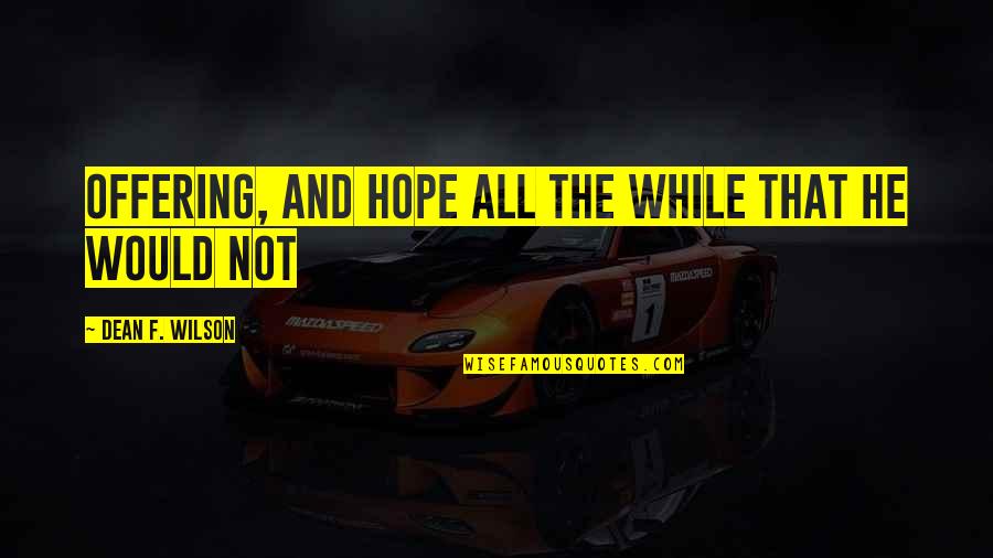 Crafting Inspiration Quotes By Dean F. Wilson: offering, and hope all the while that he Crafting Inspiration Quotes By Dean F. Wilson: offering, and hope all the while that he