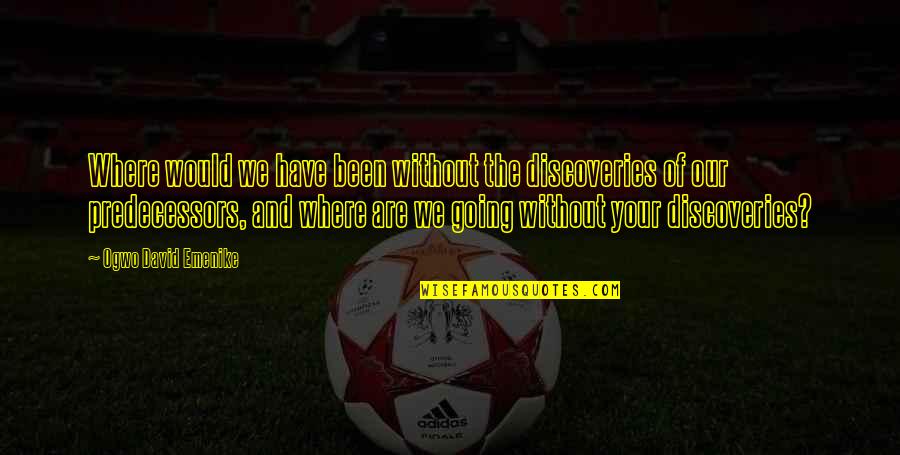 Craftless 12 Quotes By Ogwo David Emenike: Where would we have been without the discoveries