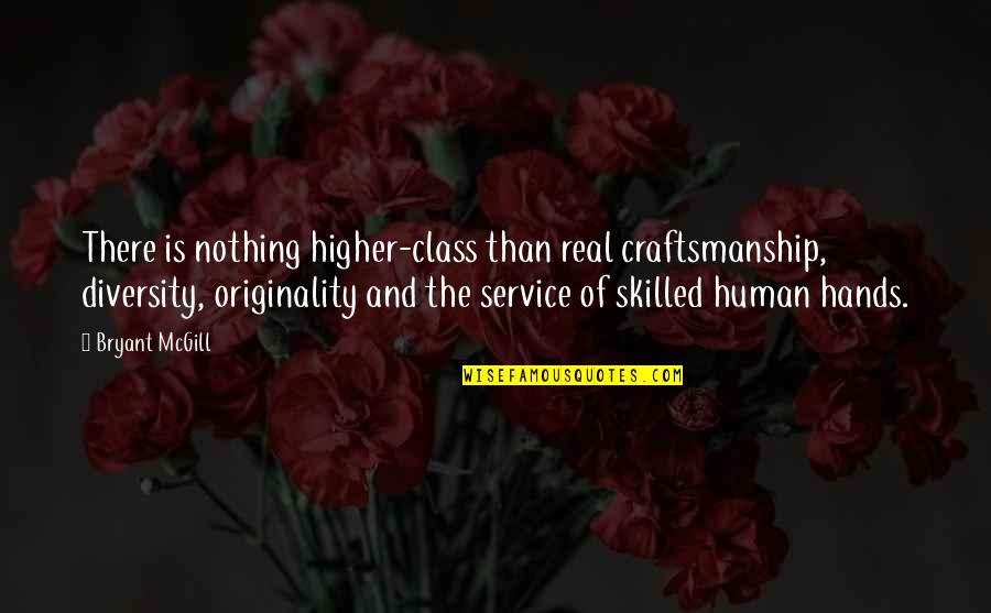 Craftmanship Quotes By Bryant McGill: There is nothing higher-class than real craftsmanship, diversity,