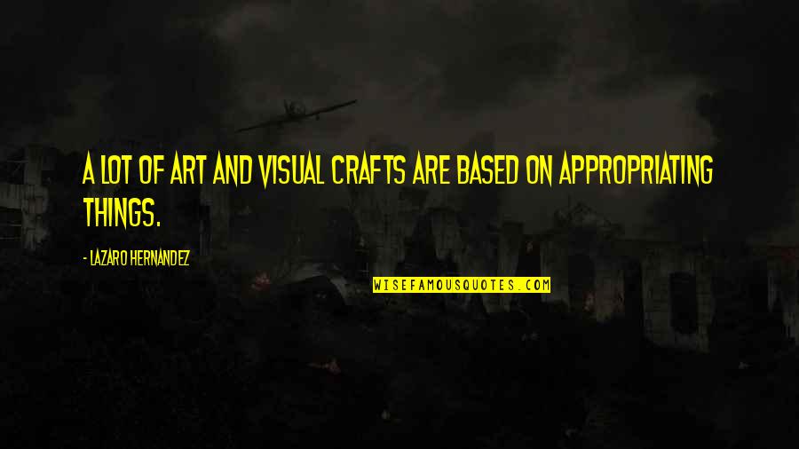 Crafts And Art Quotes By Lazaro Hernandez: A lot of art and visual crafts are