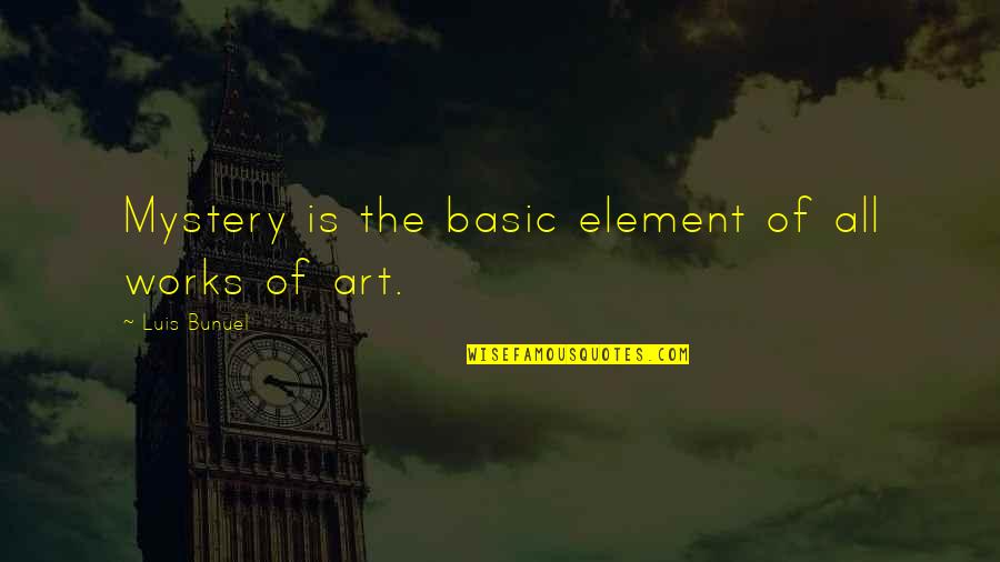 Crafts And Art Quotes By Luis Bunuel: Mystery is the basic element of all works