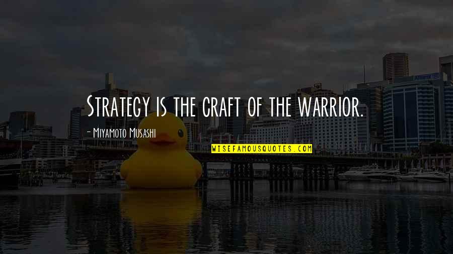Crafts And Art Quotes By Miyamoto Musashi: Strategy is the craft of the warrior.