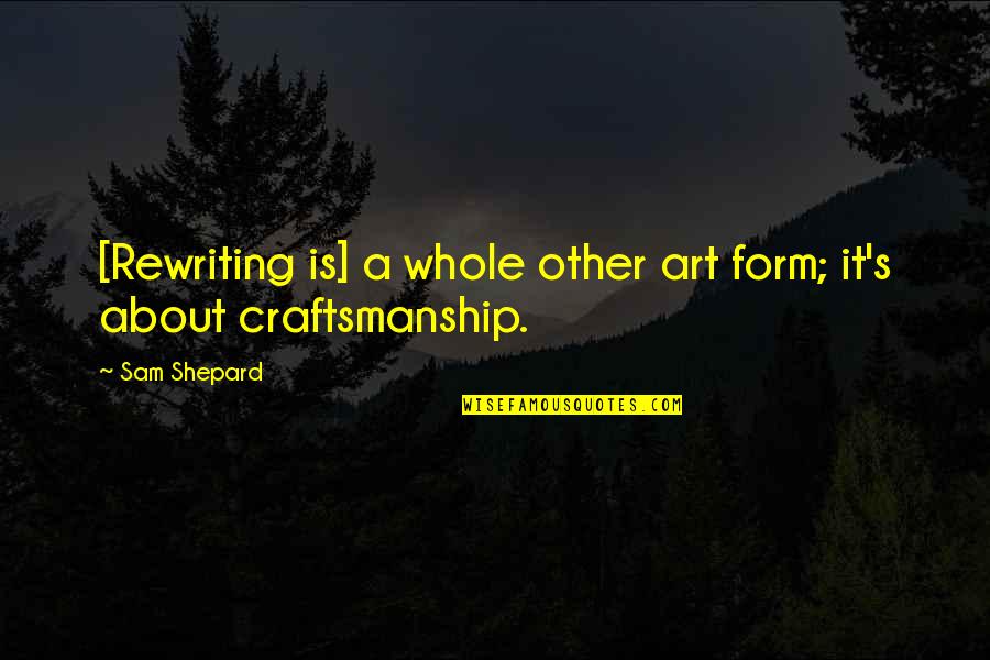 Crafts And Art Quotes By Sam Shepard: [Rewriting is] a whole other art form; it's