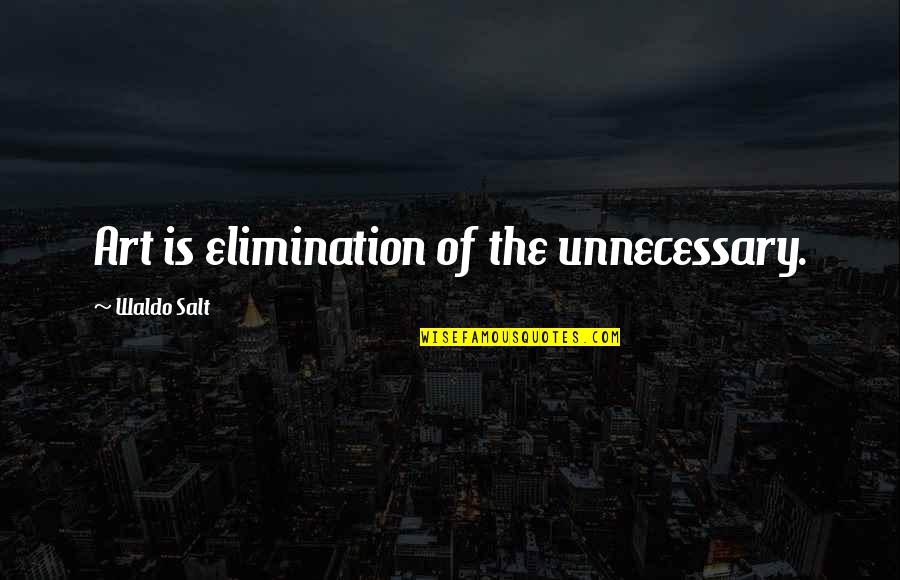 Crafts And Art Quotes By Waldo Salt: Art is elimination of the unnecessary.