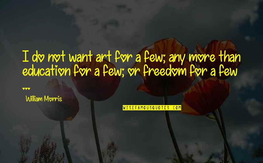 Crafts And Art Quotes By William Morris: I do not want art for a few;