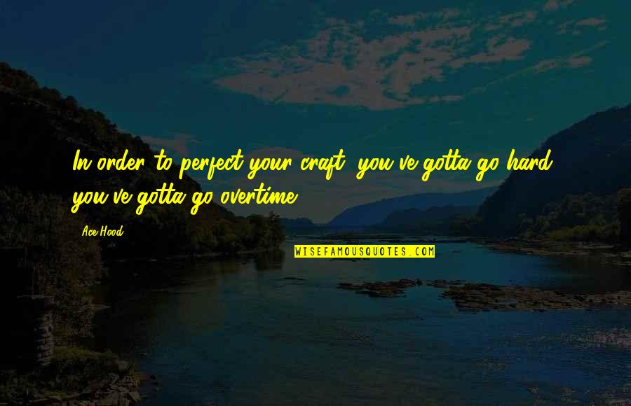 Crafts Quotes By Ace Hood: In order to perfect your craft, you've gotta