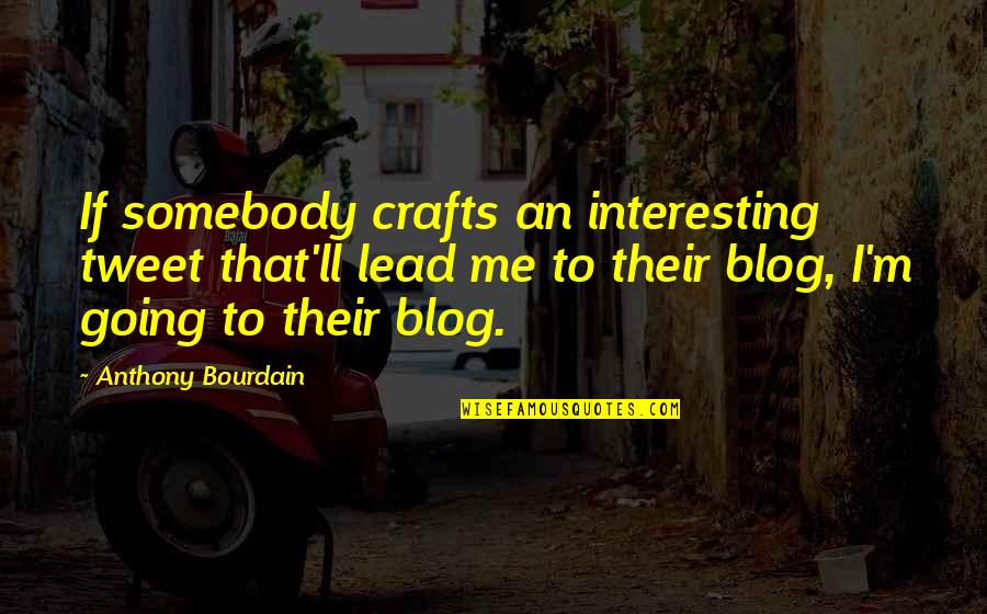 Crafts Quotes By Anthony Bourdain: If somebody crafts an interesting tweet that'll lead