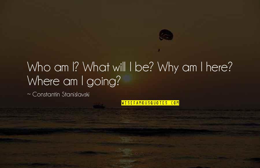 Crafts Quotes By Constantin Stanislavski: Who am I? What will I be? Why