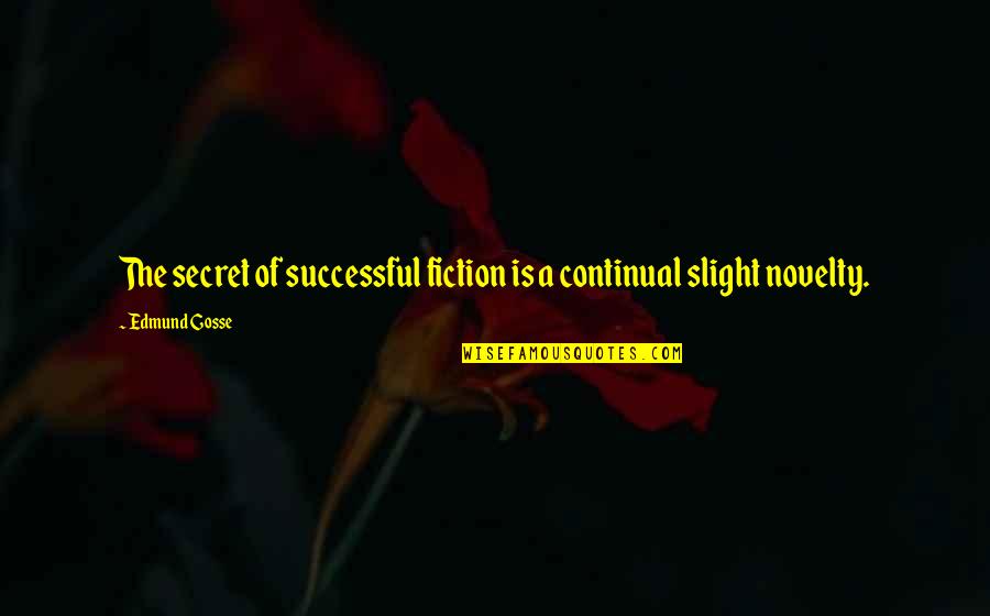 Crafts Quotes By Edmund Gosse: The secret of successful fiction is a continual