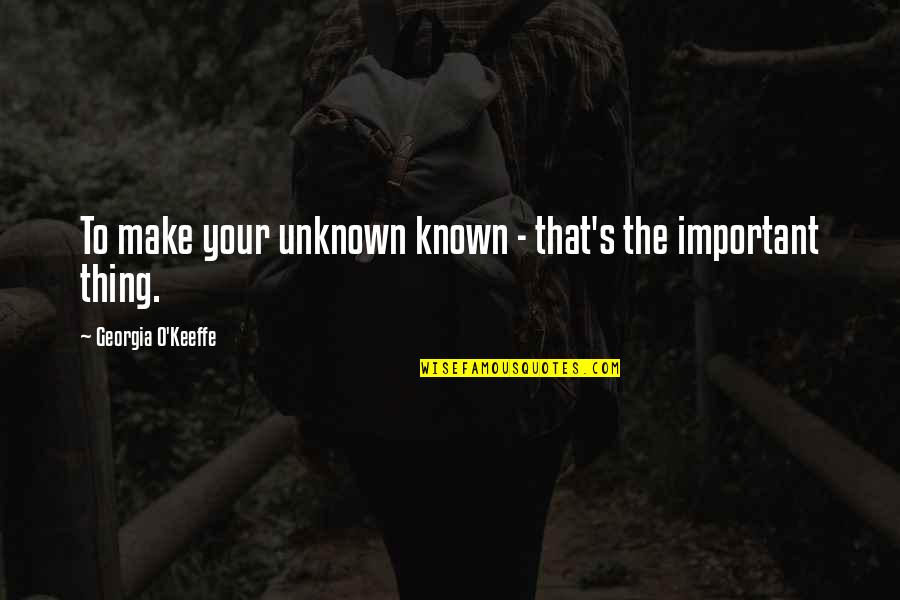 Crafts Quotes By Georgia O'Keeffe: To make your unknown known - that's the