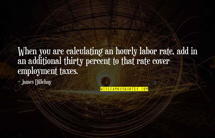 Crafts Quotes By James Dillehay: When you are calculating an hourly labor rate,
