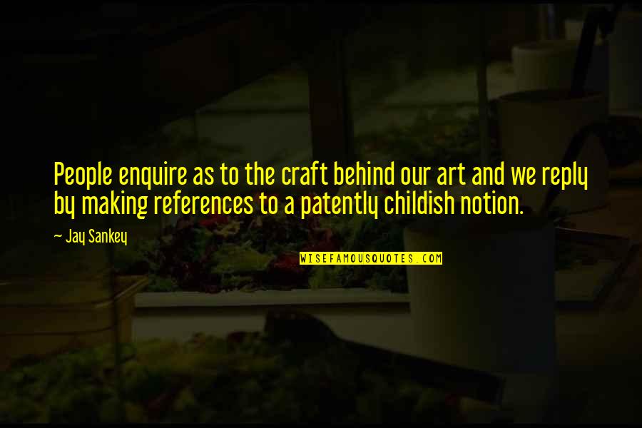 Crafts Quotes By Jay Sankey: People enquire as to the craft behind our