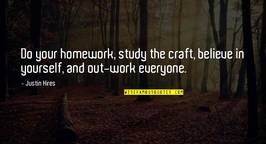 Crafts Quotes By Justin Hires: Do your homework, study the craft, believe in