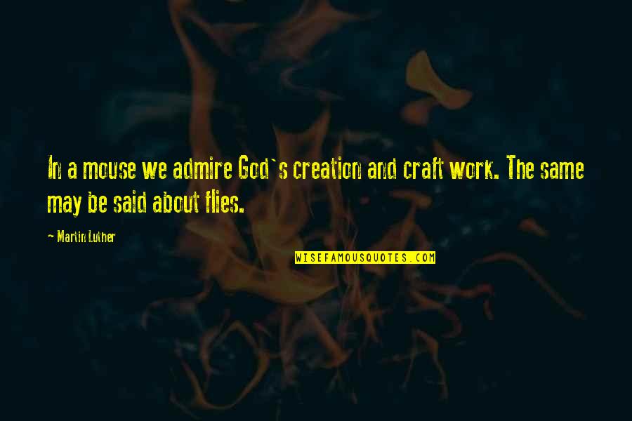 Crafts Quotes By Martin Luther: In a mouse we admire God's creation and