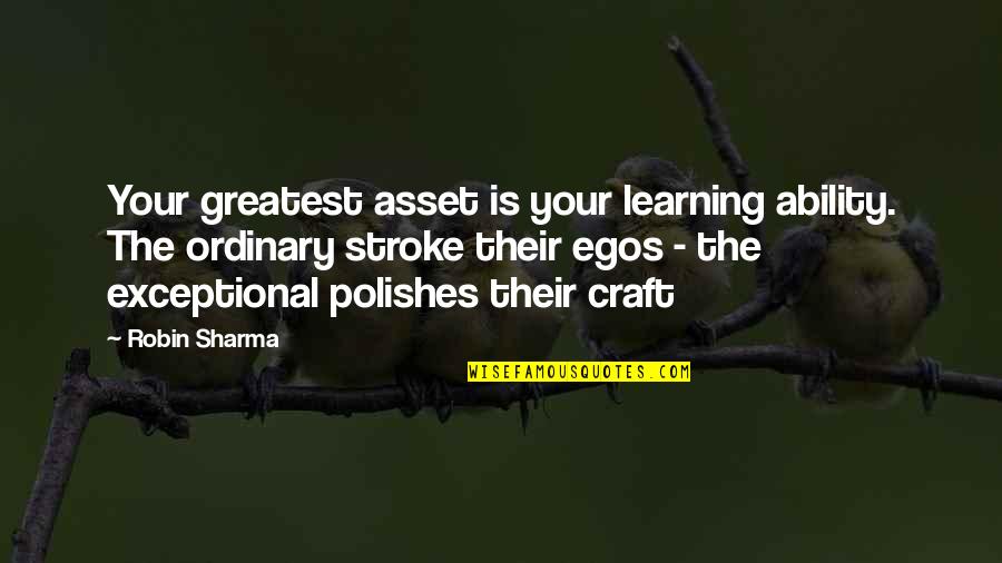 Crafts Quotes By Robin Sharma: Your greatest asset is your learning ability. The
