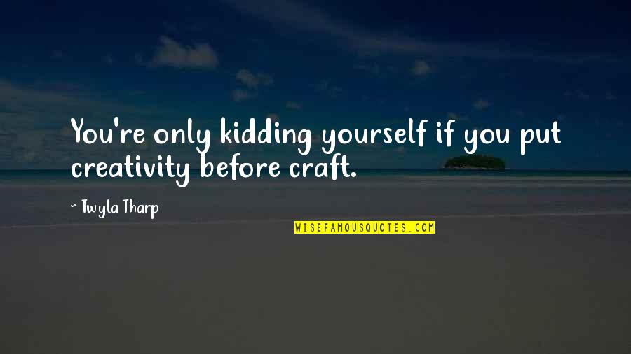 Crafts Quotes By Twyla Tharp: You're only kidding yourself if you put creativity