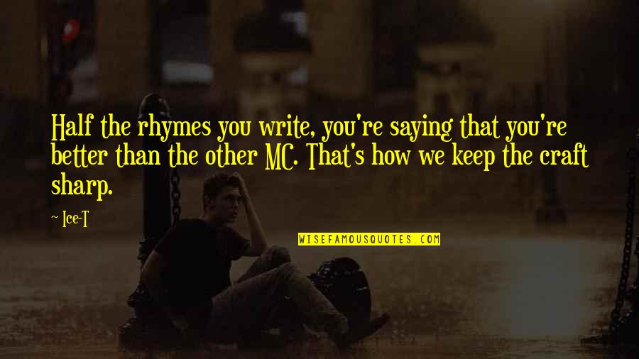 Crafts With Quotes By Ice-T: Half the rhymes you write, you're saying that Crafts With Quotes By Ice-T: Half the rhymes you write, you're saying that