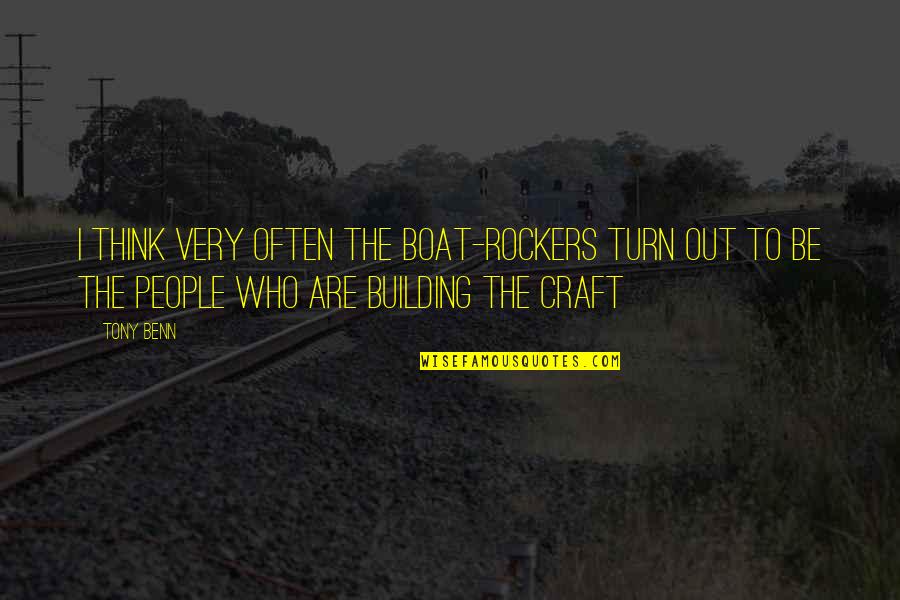 Crafts With Quotes By Tony Benn: I think very often the boat-rockers turn out Crafts With Quotes By Tony Benn: I think very often the boat-rockers turn out