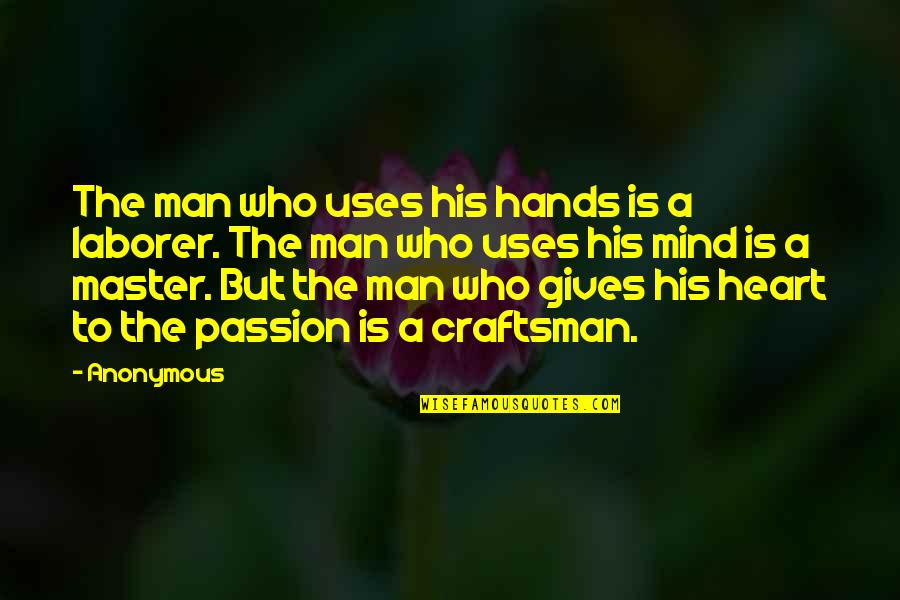 Craftsman's Quotes By Anonymous: The man who uses his hands is a