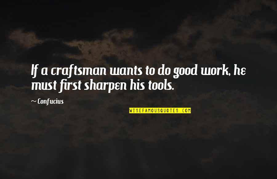 Craftsman's Quotes By Confucius: If a craftsman wants to do good work,