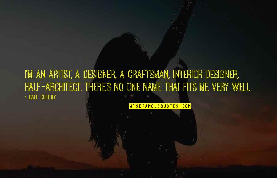Craftsman's Quotes By Dale Chihuly: I'm an artist, a designer, a craftsman, interior