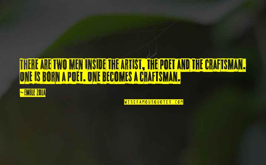 Craftsman's Quotes By Emile Zola: There are two men inside the artist, the